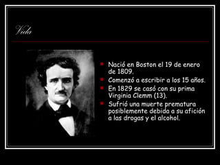 Vida
 Nació en Boston el 19 de enero
de 1809.
 Comenzó a escribir a los 15 años.
 En 1829 se casó con su prima
Virginia...