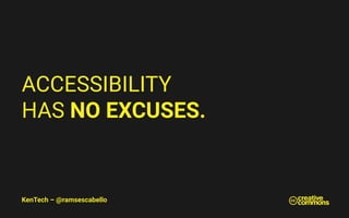 KenTech – @ramsescabello
ACCESSIBILITY
HAS NO EXCUSES.
 