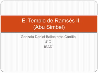 Gonzalo Daniel Ballesteros Carrillo 4°C ISAD   El Templo de Ramsés II(Abu Simbel) 