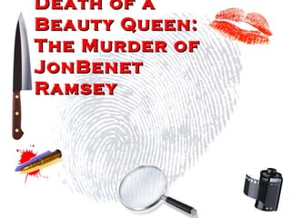 Death of a
Beauty Queen:
The Murder of
JonBenet
Ramsey

 