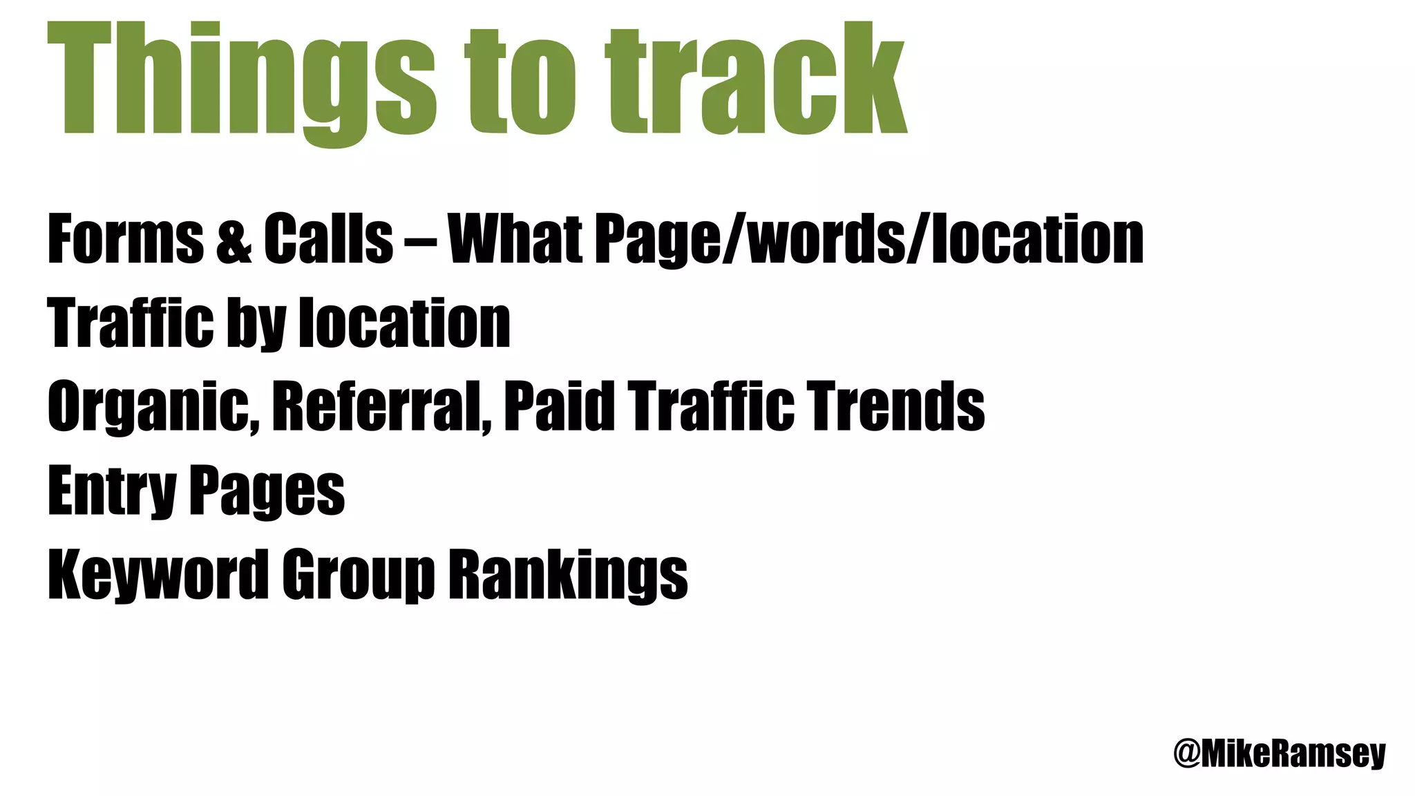 Things to track
Forms & Calls – What Page/words/location
Traffic by location
Organic, Referral, Paid Traffic Trends
@MikeRamsey
Entry Pages
Keyword Group Rankings
 