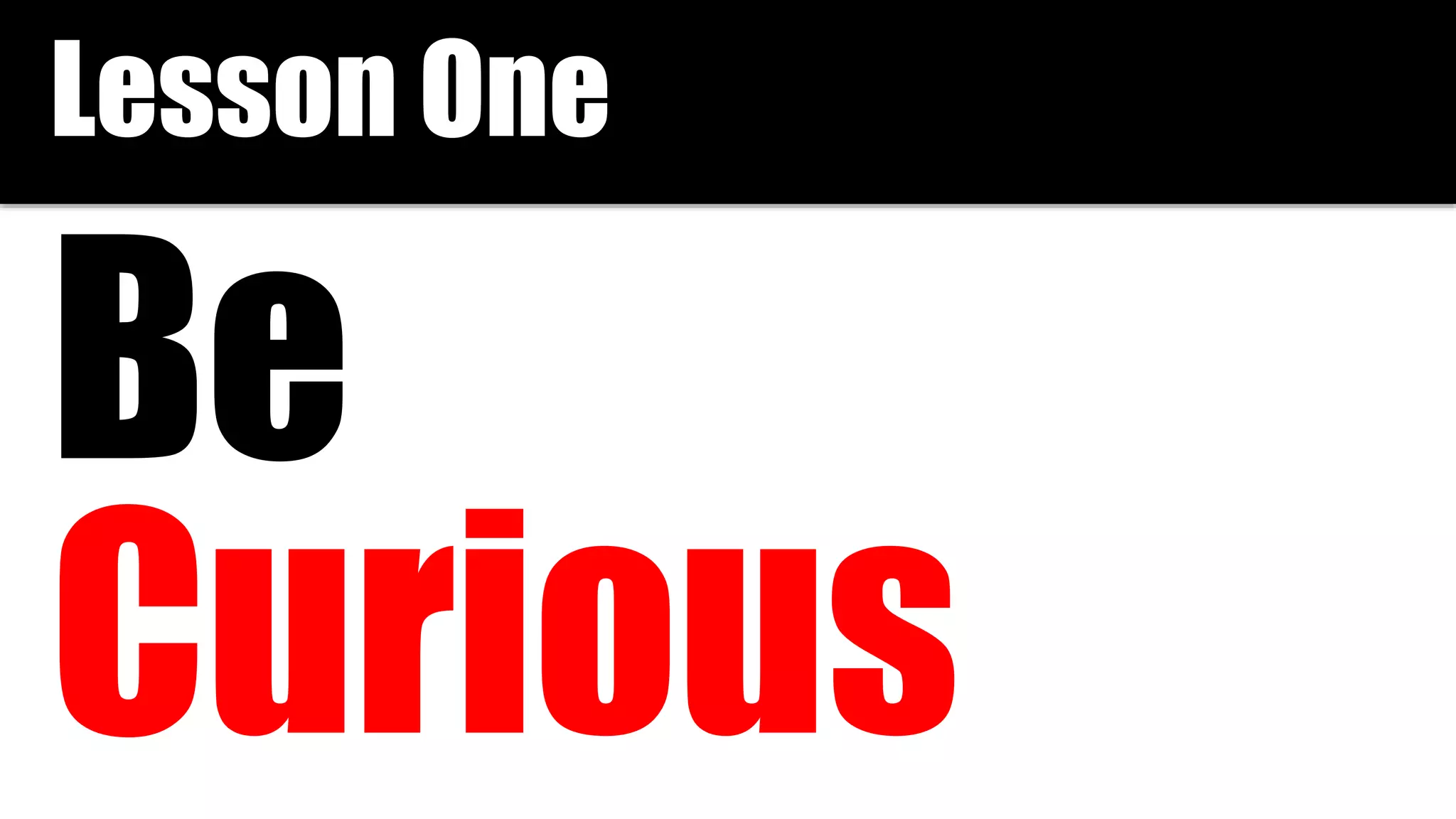 Curious
Be
Lesson One
 