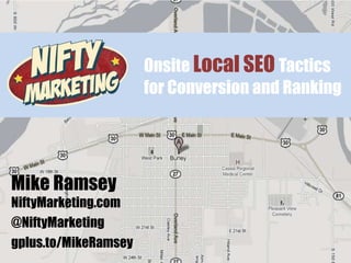 Onsite Local SEO Tactics
                      for Conversion and Ranking




Mike Ramsey
NiftyMarketing.com
@NiftyMarketing
gplus.to/MikeRamsey
 