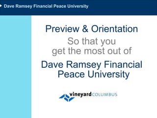 Dave Ramsey Financial Peace University




                 Preview & Orientation
                      So that you
                  get the most out of
                Dave Ramsey Financial
                    Peace University
 