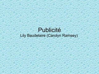 Publicité Lily Baudelaire (Carolyn Ramsey)  