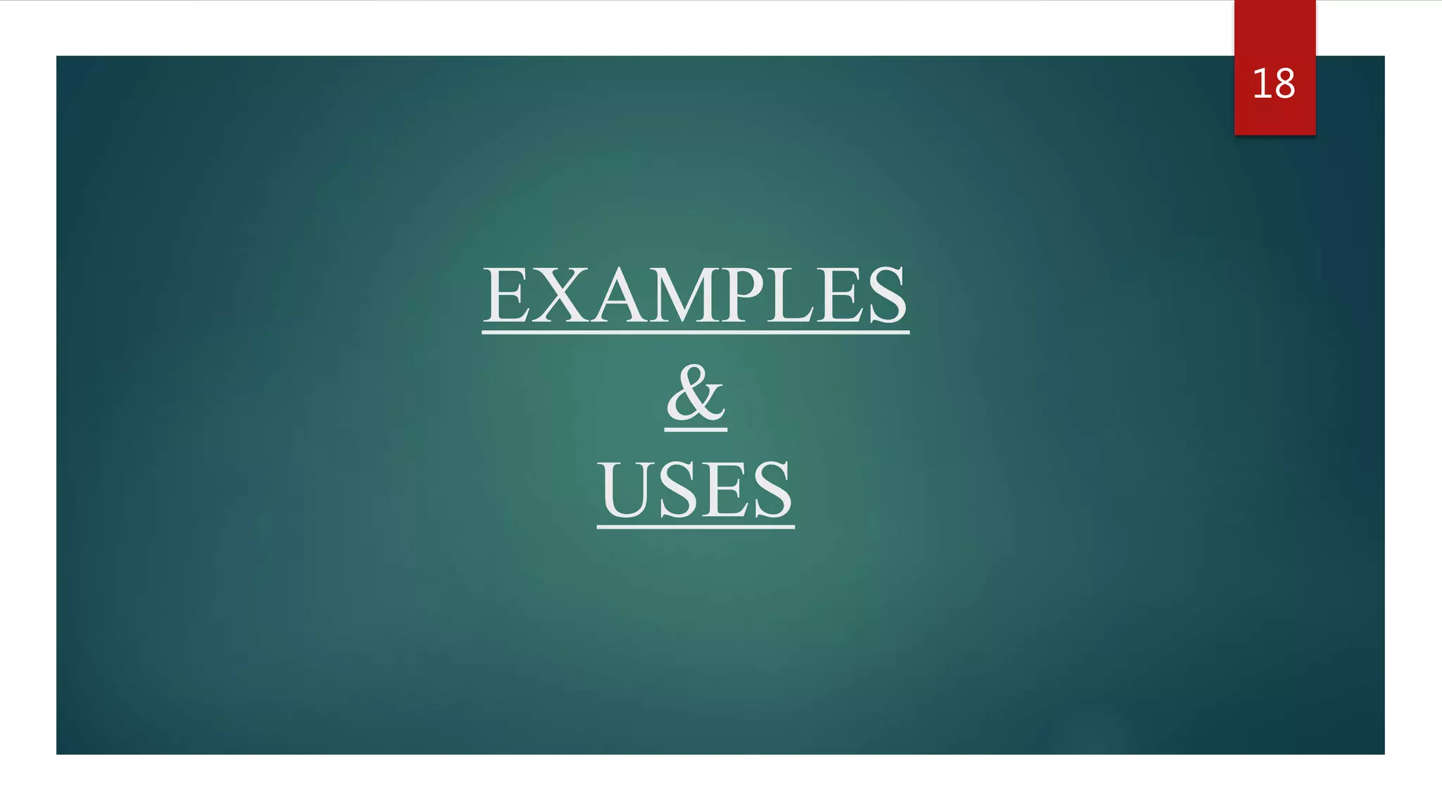 EXAMPLES
&
USES
18
 
