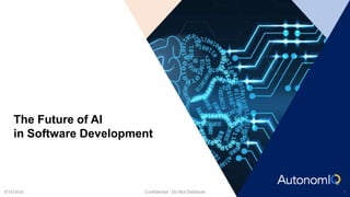 The Future of AI
in Software Development
Confidential - Do Not Distribute 19/19/2018
 