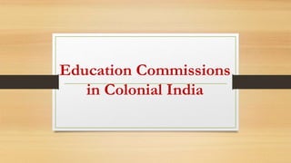 Education Commissions
in Colonial India
 