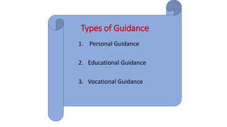 Types of Guidance
1. Personal Guidance
2. Educational Guidance
3. Vocational Guidance
 
