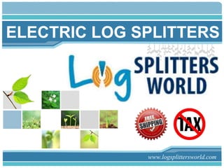 ELECTRIC LOG SPLITTERS




              www.logsplittersworld.com
 