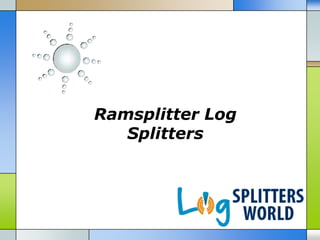 Ramsplitter Log
   Splitters
 