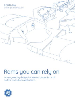 Rams you can rely on
Industry-leading designs for blowout prevention in all
surface and subsea applications
GE Oil & Gas
Drilling & Production
 