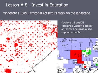 Lesson # 8  Invest in Education Sections 16 and 36 contained valuable stands of timber and minerals to support schools Min...