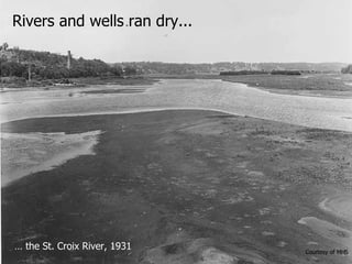 Rivers and wells ran dry... …  the St. Croix River, 1931 Courtesy of MHS 