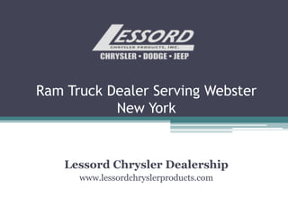 Ram Truck Dealer Serving Webster
New York
Lessord Chrysler Dealership
www.lessordchryslerproducts.com
 