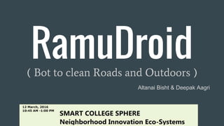 RamuDroid( Bot to clean Roads and Outdoors )
Altanai Bisht & Deepak Aagri
 