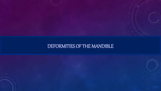 DEFORMITIES OF THE MANDIBLE
 