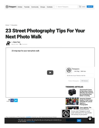 Home  Education
23 Street Photography Tips For Your
Next Photo Walk
by Kenn Tam
May 24, 2016  2 Comments
23 ninja tips for your next photo walk23 ninja tips for your next photo walk
8
SHARES
 
The Cooperative of Photography (COOPH) teamed up with Switzerland-based Street
Photographer Thomas Leuthard as he hits the streets of Salzburg to demonstrate some of the
techniques he uses to be a true ninja street photographer. Leuthard arms himself with a
Follow @fstoppers 476K followers
Be the ﬁrst of your friends to like this
FstoppersFstoppers
386K likes386K likesLike Page
TRENDING ARTICLES
The Powerful Canon
R5 Mirrorless Camera
Will Ship This Summer,
But Something Even
Better Is Coming
'American Chopper'
Reality TV Star Loses
$258,484.45 Lawsuit
Against a
Photographer
'Cave Lighting': The
Easiest Natural
Lighting for Portrait
Photography
Are Expensive Lenses
Worth the Investment?
Sigma 50mm f/1.4
Versus Panasonic
Log In SIGN UP
Search Fstoppers...Articles Tutorials Community Groups Contests
Do you want Fstoppers to send
push notifications for new articles
and activity on your posts?
No Thanks SUBSCRIBEThis site uses cookies. By using the site you are giving your consent for us
to set cookies. Privacy Policy
OK

 