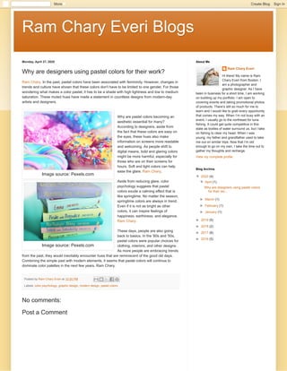 Ram Chary Everi BlogsRam Chary Everi Blogs
Monday, April 27, 2020
Posted by Ram Chary Everi at 12:25 PM
Labels: color psychology, graphic design, modern design, pastel colors
Why are designers using pastel colors for their work?
Ram Chary. In the past, pastel colors have been associated with femininity. However, changes in
trends and culture have shown that these colors don't have to be limited to one gender. For those
wondering what makes a color pastel, it has to be a shade with high lightness and low to medium
saturation. These muted hues have made a statement in countless designs from modern-day
artists and designers.
Why are pastel colors becoming an
aesthetic essential for many?
According to designers, aside from
the fact that these colors are easy on
the eyes, these hues also make
information on screens more readable
and welcoming. As people shift to
digital means, bold and glaring colors
might be more harmful, especially for
those who are on their screens for
hours. Soft and light colors can help
ease the glare. Ram Chary.
Aside from reducing glare, color
psychology suggests that pastel
colors exude a calming effect that is
like springtime. No matter the season,
springtime colors are always in trend.
Even if it is not as bright as other
colors, it can inspire feelings of
happiness, earthiness, and elegance.
Ram Chary.
These days, people are also going
back to basics. In the '80s and '50s,
pastel colors were popular choices for
clothing, interiors, and other designs.
As more people are embracing trends
from the past, they would inevitably encounter hues that are reminiscent of the good old days.
Combining the simple past with modern elements, it seems that pastel colors will continue to
dominate color palettes in the next few years. Ram Chary.
Image source: Pexels.com
Image source: Pexels.com
No comments:
Post a Comment
Ram Chary Everi
Hi there! My name is Ram
Chary Everi from Boston. I
am a photographer and
graphic designer. As I have
been in business for a short time, I am working
on building up my portfolio. I am open to
covering events and taking promotional photos
of products. There’s still so much for me to
learn and I would like to grab every opportunity
that comes my way. When I’m not busy with an
event, I usually go to the northeast for tuna
fishing. It could get quite competitive in this
state as bodies of water surround us, but I take
on fishing to clear my head. When I was
young, my father and grandfather used to take
me out on similar trips. Now that I’m old
enough to go on my own, I take the time out to
gather my thoughts and recharge.
View my complete profile
About Me
▼▼ 2020 (4)
▼▼ April (1)
Why are designers using pastel colors
for their wo...
►► March (1)
►► February (1)
►► January (1)
►► 2019 (5)
►► 2018 (2)
►► 2017 (8)
►► 2016 (5)
Blog Archive
More Create Blog Sign In
 