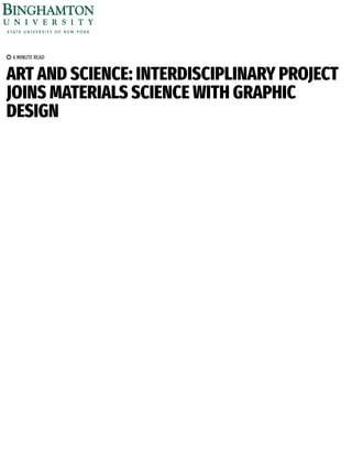  6 MINUTE READ
ART AND SCIENCE: INTERDISCIPLINARY PROJECT
JOINS MATERIALS SCIENCE WITH GRAPHIC
DESIGN
 