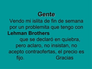    Gente Vendo mi islita de fin de semana por un problemita que tengo con Lehman Brothers  que se declaró en quiebra, pero aclaro, no insistan, no acepto contraofertas, el precio es fijo.  Gracias  
