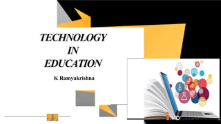 TECHNOLOGY
IN
EDUCATION
K Ramyakrishna
 