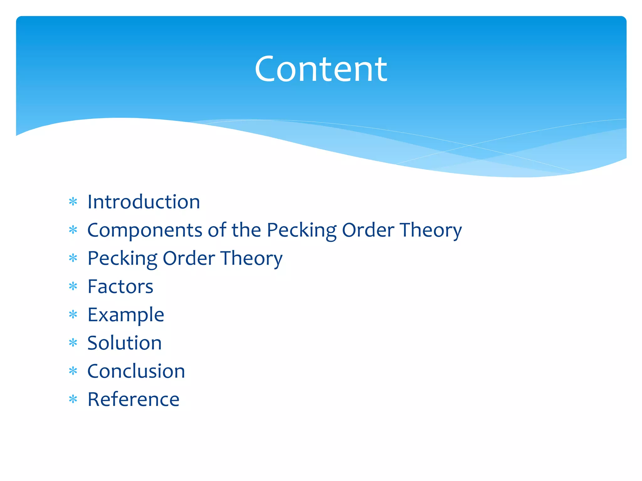  Introduction
 Components of the Pecking Order Theory
 Pecking Order Theory
 Factors
 Example
 Solution
 Conclusion
 Reference
Content
 