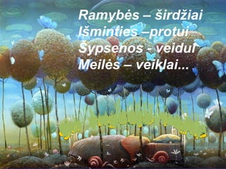 Ramybės – širdžiai
Išminties –protui
Šypsenos - veidui
Meilės – veiklai...
 