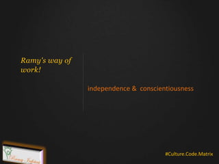 Ramy's way of
work!
independence & conscientiousness
#Culture.Code.Matrix
 
