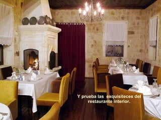 Y prueba las  exquisiteces del restaurante interior. 