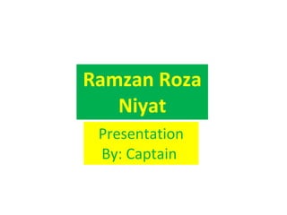 Ramzan Roza Niyat Presentation By: Captain  