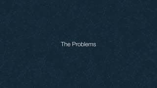 The Problems
 