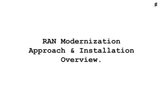 RAN Modernization
Approach & Installation
Overview.
 