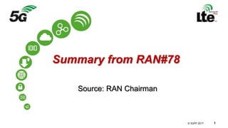 © 3GPP 2012
© 3GPP 2017 1
Summary from RAN#78
Source: RAN Chairman
 