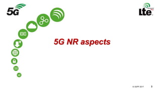 © 3GPP 2012
© 3GPP 2017 3
5G NR aspects
 