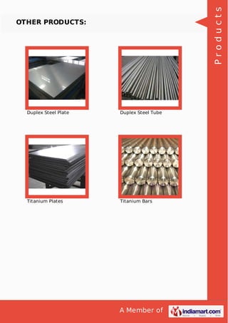 A Member of
OTHER PRODUCTS:
Duplex Steel Plate Duplex Steel Tube
Titanium Plates Titanium Bars
Products
 