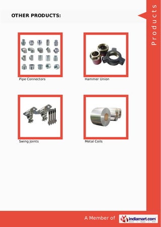 A Member of
OTHER PRODUCTS:
Pipe Connectors Hammer Union
Swing Joints Metal Coils
Products
 
