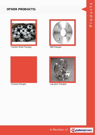 A Member of
OTHER PRODUCTS:
Carbon Steel Flanges DIN Flanges
Inconel Flanges Lap Joint Flanges
Products
 