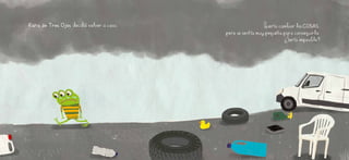 Rana de Tres Ojos decidió volver a casa. Quería cambiar las COSAS,
pero se sentía muy pequeña para conseguirlo.
¿Sería imposible?
 