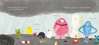 BICHO PELOTA
PÁJARO AMARILLO
Rana de Tres Ojos se lo contó
a quienes pasaban por allí.
MONSTRUO AZUL
MONSTRUO ROSA
YDecidieron que había que cambiar las COSAS.
 