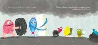 Llegaron a un acuerdo para trabajar en equipo. Una a una llevaron todas las COSAS que se encontraban
hasta las puertas de la fábrica.
 