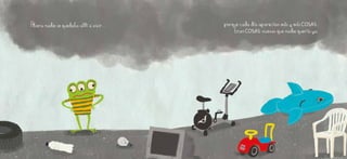 Ahora nadie se quedaba allí a vivir... porque cada día aparecían más y más COSAS.
Eran COSAS nuevas que nadie quería ya.
 