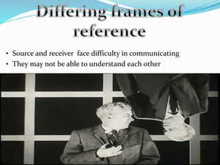 • Source and receiver face difficulty in communicating
• They may not be able to understand each other
 