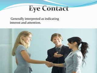 Generally interpreted as indicating
interest and attention.
 