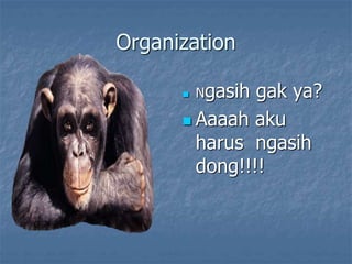 Organization
 Ngasih gak ya?
 Aaaah aku
harus ngasih
dong!!!!
 