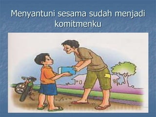 Menyantuni sesama sudah menjadi
komitmenku
 
