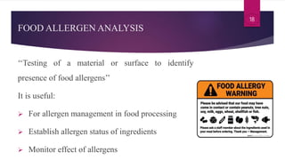 FOOD ALLERGEN ANALYSIS
‘‘Testing of a material or surface to identify
presence of food allergens’’
It is useful:
 For all...