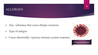 Allergenic Substance
ALLERGEN
 Any substance that cause allergic reactions
 Type of antigen
 Cause abnormally vigorous ...