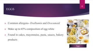 Eggs
EGGS
 Common allergens- Ovalbumin and Ovocumoid
 Make up to 65% composition of egg white
 Found in cakes, mayonnai...