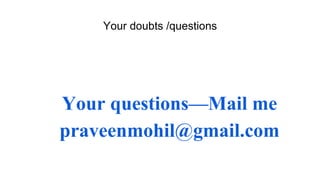 Your doubts /questions
Your questions—Mail me
praveenmohil@gmail.com
 